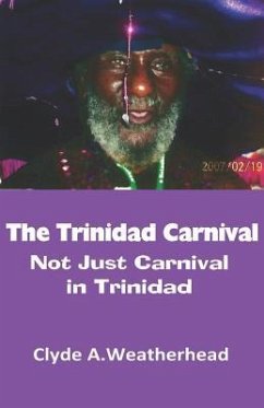 The Trinidad Carnival: Not Just Carnival in Trinidad - Weatherhead, Clyde a.