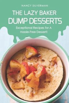 The Lazy Baker - Dump Desserts: Exceptional Recipes for a Hassle-Free Dessert! - Silverman, Nancy