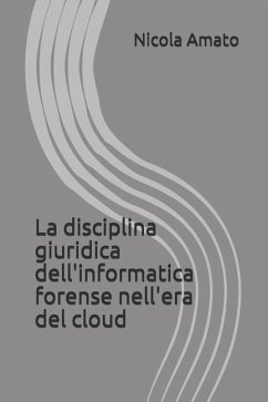 La disciplina giuridica dell'informatica forense nell'era del cloud - Amato, Nicola