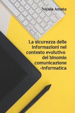 La sicurezza delle informazioni nel contesto evolutivo del binomio comunicazione-informatica - Amato, Nicola