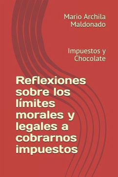 Reflexiones sobre los límites morales y legales a cobrarnos impuestos: Impuestos y Chocolate - Archila Maldonado, Mario Estuardo