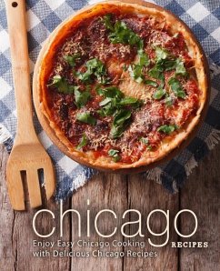Chicago Recipes: Enjoy Easy Chicago Cooking with Delicious Chicago Recipes (2nd Edition) - Press, Booksumo