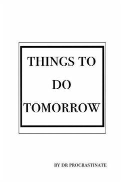 Things to Do Tomorrow: Lists Are the Very Best Way to Procrastinate, Fill This Book with List After List. Who Knows It Might Inspire You to A - Procrastinate, Dr