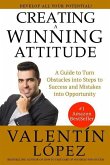 Creating a Winning Attitude: A guide to turn obstacles into steps to success and mistakes into opportunity