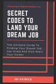 Secret Codes to Land Your Dream Job: The Definitive Guide To Finding Your Dream Job, Get Hired, And Kick-Start Your Career