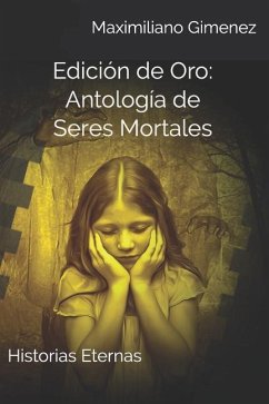 Edición de Oro: Antología de Seres Mortales: Historias Eternas - Gimenez, Maximiliano