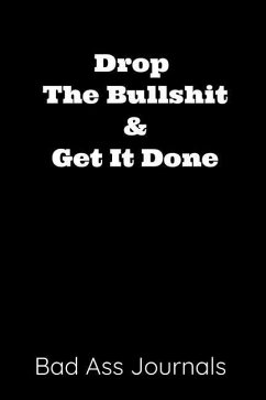 Drop the Bullshit & Get It Done - Journals, Bad Ass