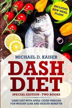 Dash Diet: Special Edition - Two Books - The Dash Diet for Weight Loss with Apple Cider Vinegar Health Benefits. Includes New Mea - Kaiser, Michael D.