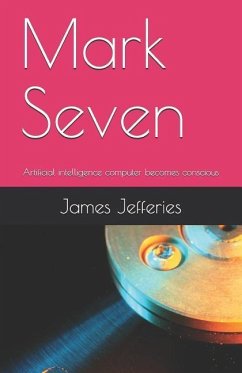 Mark Seven: Artificial Intelligence Computer Becomes Conscious - Jefferies, James