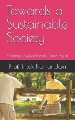 Towards a Sustainable Society: Creating a Nature Friendly Planet Again - Jain, Trilok Kumar