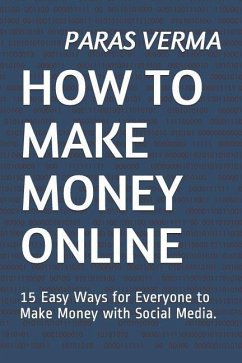 How to Make Money Online: 15 Easy Ways for Everyone to Make Money with Social Media. - Verma, Paras