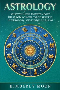 Astrology: What You Need to Know About the 12 Zodiac Signs, Tarot Reading, Numerology, and Kundalini Rising - Moon, Kimberly