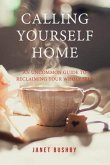 Calling Yourself Home: An Uncommon Guide to Reclaiming Your Whole Self