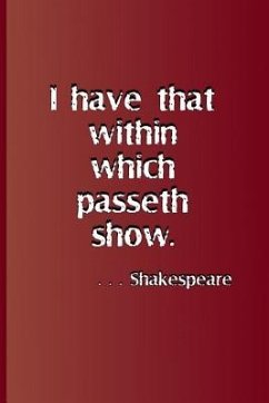 I Have That Within Which Passeth Show. . . . Shakespeare: A Quote from Hamlet by William Shakespeare - Diego, Sam
