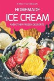 Homemade Ice Cream and Other Frozen Desserts: Easy, Flavorful Recipes for Homemade Desserts