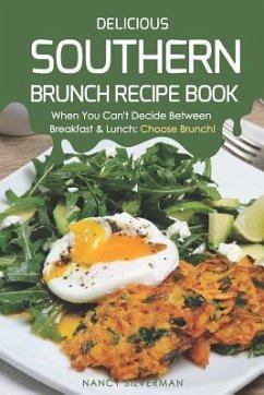 Delicious Southern Brunch Recipe Book: When You Can't Decide Between Breakfast & Lunch: Choose Brunch! - Silverman, Nancy