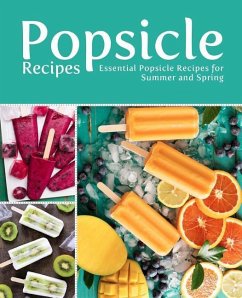 Popsicle Recipes: Essential Popsicle Recipes for Summer and Spring (2nd Edition) - Press, Booksumo
