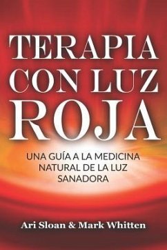 Terapia con luz roja: Una guía a la medicina natural de la luz sanadora: Red Light Therapy: Guide to Natural Healing Light Medicine - (Libro - Whitten, Mark; Sloan, Ari