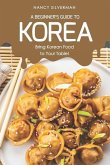 A Beginner's Guide to Korea: Bring Korean Food to Your Table!