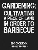 Gardening: Cultivating a Piece of Land in Order to Barbecue: BBQ Cookbook - Secret Recipes for Men - Grey