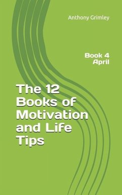 The 12 Books of Motivation and Life Tips: Book 4 April - Grimley, Anthony