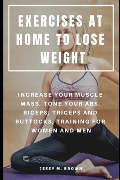 Exercises at Home to Lose Weight: Increase Your Muscle Mass, Tone Your Abs, Biceps, Triceps and Buttocks, Training for Women and Men - Brown, Jessy M.