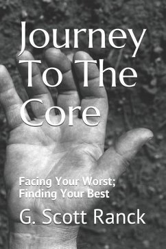 Journey To The Core: Facing Your Worst; Finding Your Best - Ranck, G. Scott