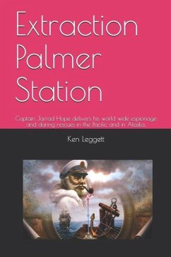Extraction Palmer Station: Captain Jarrad Hope delivers his world wide espionage and daring rescues in the Pacific and in Alaska. - Leggett, Ken