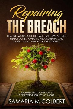 Repairing the Breach: Healing Wounds of the Past That Have Altered Personalities, Affected Relationships, and Caused Us to Embrace a False I - Colbert, Samaria M.