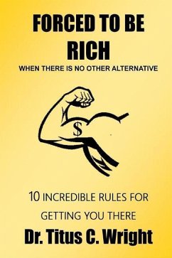 FORCED TO BE RICH, When There Is No Other Alternative - Wright, Titus C