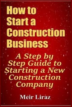 How to Start a Construction Business: A Step by Step Guide to Starting a New Construction Company - Liraz, Meir