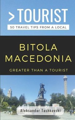 Greater Than a Tourist- Bitola Macedonia: 50 Travel Tips By a Local - Tourist, Greater Than a.; Tashkovski, Aleksandar