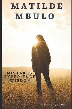 Mistakes Experience Wisdom: A collection of inspiring Stories to help you Live your best life - Mbulo, Matilde