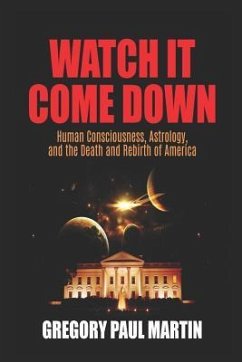 Watch It Come Down: Human Consciousness, Astrology, and the Death and Rebirth of America - Martin, Gregory Paul