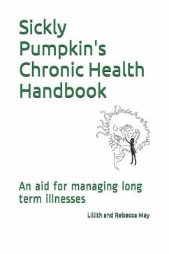 Sickly Pumpkin's Chronic Health Handbook: An Aid for Managing Long Term Illnesses - May, Lillith S.; Luton, Lucy; May, Bekki