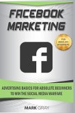 Facebook Marketing: Advertising Basics for Absolute Beginners to Win the Social Media Warfare