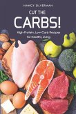 Cut the Carbs!: High-Protein, Low-Carb Recipes for Healthy Living