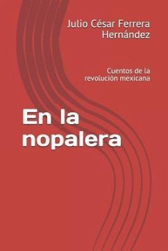 En La Nopalera: Cuentos de la Revolución Mexicana - Ferrera Hernandez, Julio Cesar