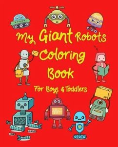 My Giant Robots Coloring Book for Boys & Toddlers: Fantastic Robots Coloring in Jumbo Images for Boys, Girls, Preschool Toddler for Their Relaxation - Williams, Arika