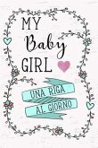 My Baby Girl - Una Riga Al Giorno: Fai Tesoro Di Ogni Momento Per I Prossimi 5 Anni, Una Riga Al Giorno! Diario Quinquennale Per Genitori.
