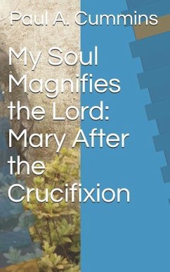 My Soul Magnifies the Lord: Mary After the Crucifixion - Paul a. Cummins