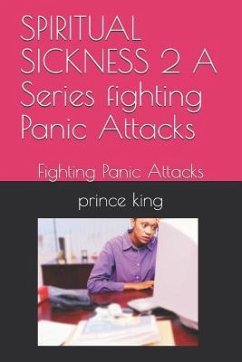 SPIRITUAL SICKNESS 2 A Series fighting Panic Attacks: Fighting Panic Attacks - King Th D., Prince Albert; King, Prince Albert