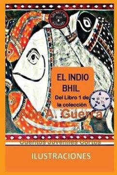 El indio Bhil: Del Libro 1 de la coleccion - Cuento No. 6 - Guerra, Daniel; Guerra, Ann A.