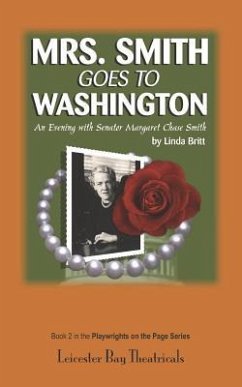 Mrs. Smith Goes To Washington: An Evening with Senator Margaret Chase Smith - Britt, Linda