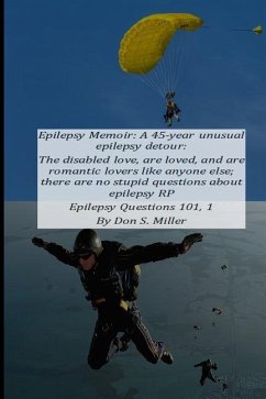 Epilepsy Memoir: A 45-Year Unusual Epilepsy Detour: The Disabled Love, Are Loved, and Are Romantic Lovers Like Anyone Else; There Are N - Miller, Donald