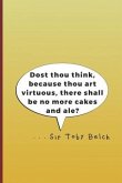 Dost Thou Think, Because Thou Art Virtuous, There Shall Be No More Cakes and Ale? . . . Sir Toby Belch: A Quote from Twelth Night by William Shakespea