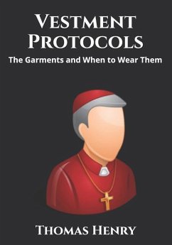 Vestment Protocols: The Garments and When to Wear Them - Henry Jr, Thomas F.