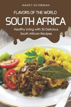 Flavors of the World - South Africa: Healthy Living with 35 Delicious South African Recipes - Silverman, Nancy