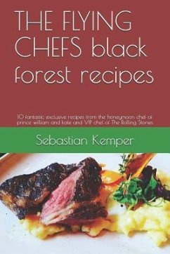 THE FLYING CHEFS black forest recipes: 10 fantastic exclusive recipes from the honeymoon chef of prince william and kate and VIP chef of The Rolling S - Kemper, Sebastian