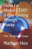 How to Make $500 a Day Giving Things Away: This 35 Minute Essay